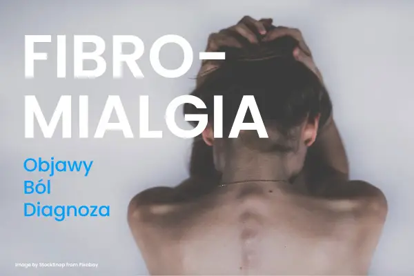 Fibromialgia - co to jest? Objawy, leczenie i jak odróżnić
